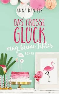 Das große Glück mag kleine Fehler - Anna Daniels - E-Book