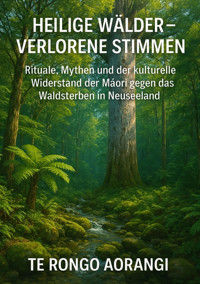 Heilige Wälder – Verlorene Stimmen - Aorangi Te Rongo - E-Book