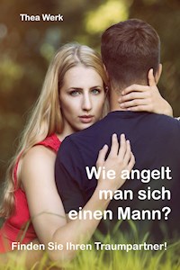 Wie angelt man sich einen Mann - Thea Werk - E-Book