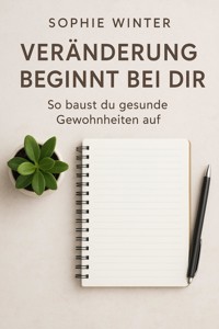 Veränderung beginnt bei dir: So baust du gesunde Gewohnheiten auf - Sophie Winter - E-Book