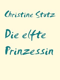 Die elfte Prinzessin - Christine Stutz - E-Book
