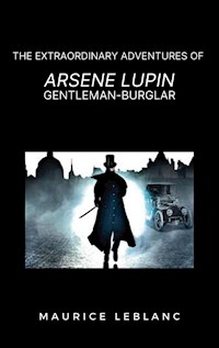 The Extraordinary Adventures of Arsene Lupin, Gentleman-Burglar - Maurice Leblanc - E-Book
