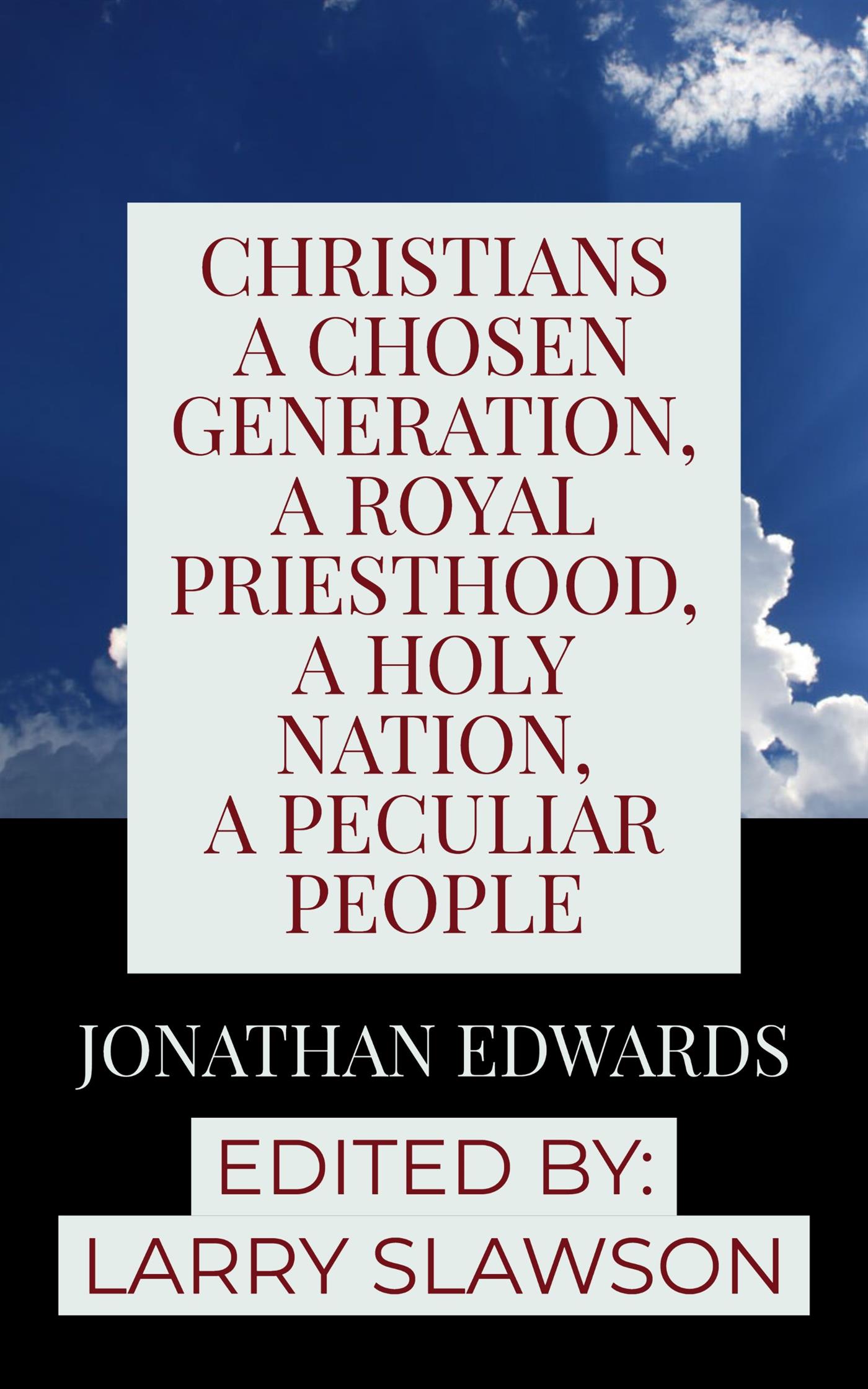 Christians a Chosen Generation, A Royal Priesthood, a Holy Nation, a Peculiar People - Jonathan Edwards - E-Book