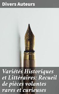 Variétés Historiques et Littéraires: Recueil de pièces volantes rares et curieuses - Auteurs Divers - E-Book