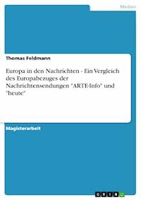 Europa in den Nachrichten - Ein Vergleich des Europabezuges der Nachrichtensendungen "ARTE-Info" und "heute" - Thomas Feldmann - E-Book