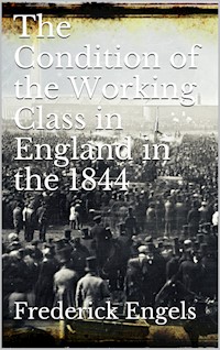 The Condition of the Working-Class in England in 1844 - Frederick Engels - E-Book