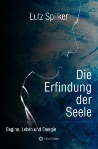 Die Erfindung der Seele - Lutz Spilker - E-Book