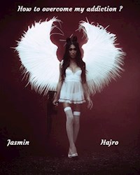 How to overcome my addiction - Hajro Jasmin - kostenlos E-Book