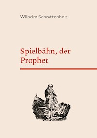 Spielbähn, der Prophet - Wilhelm Schrattenholz - E-Book
