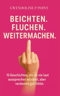 Fluchen. Beichten. Weitermachen. - Gwendoline P. Point - E-Book
