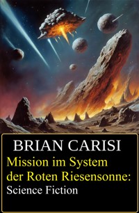 Mission im System der Roten Riesensonne: Science Fiction - Brian Carisi - E-Book