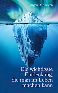 Die wichtigste Entdeckung, die man im Leben machen kann - Jürgen R. Karsten - E-Book