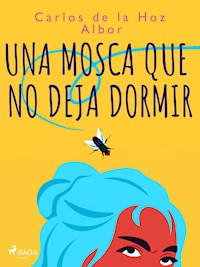 Una mosca que no deja dormir - Carlos de la Hoz Albor - E-Book