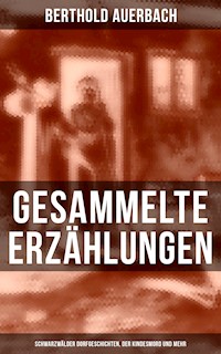 Gesammelte Erzählungen: Schwarzwälder Dorfgeschichten, Der Kindesmord und mehr - Berthold Auerbach - E-Book