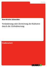 Veränderung oder Zerstörung der Kulturen durch die Globalisierung - Ann-Kristin Schneider - E-Book