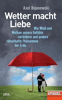 Wetter macht Liebe - Axel Bojanowski - E-Book