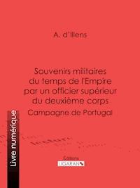 Souvenirs militaires du temps de l'Empire par un officier supérieur du deuxième corps - A. d'Illens - E-Book