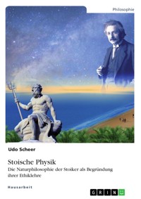 Stoische Physik. Die Naturphilosophie der Stoiker als Begründung ihrer Ethiklehre - Udo Scheer - E-Book