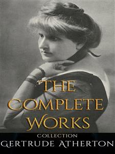 Gertrude Atherton: The Complete Works - Gertrude Atherton - E-Book