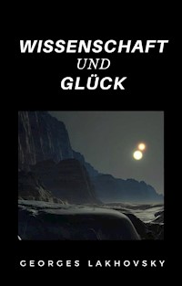 Wissenschaft und Glück (übersetzt) - Georges Lakhovsky - E-Book