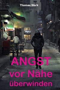Angst vor Nähe überwinden - Thomas Werk - E-Book