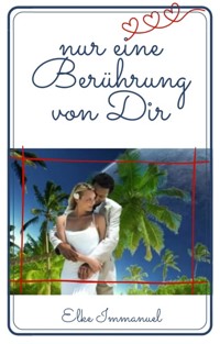 Nur eine Berührung von dir - Elke Immanuel - E-Book