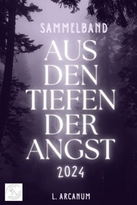 Aus den Tiefen der Angst 2024 - L. Arcanum - E-Book