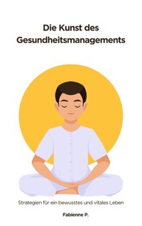Die Kunst des Gesundheitsmanagements - Fabienne P. - E-Book