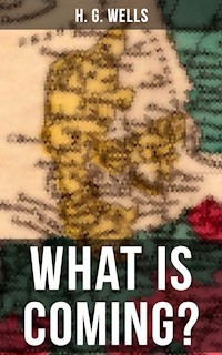 H. G. WELLS: WHAT IS COMING? - H G Wells - E-Book