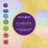 Die Chakra Energiezentrale - Lisa Hölzle - E-Book