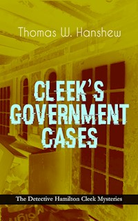 CLEEK'S GOVERNMENT CASES – The Detective Hamilton Cleek Mysteries - Thomas W. Hanshew - E-Book