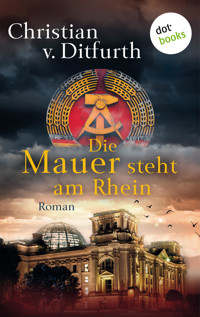 Die Mauer steht am Rhein - Christian v. Ditfurth - E-Book