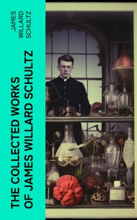 The Collected Works of James Willard Schultz - James Willard Schultz - E-Book