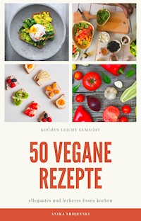50 vegane Rezepte - für zu Hause oder für den Urlaub - Anika Srojevski - E-Book