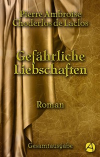 Gefährliche Liebschaften. Gesamtausgabe - Pierre Ambroise Choderlos de Laclos - E-Book