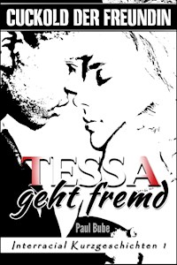 Cuckold der Freundin: Tessa geht fremd - Interracial Kurzgeschichten 1 - Paul Bube - E-Book