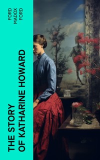 The Story of Katharine Howard - Ford Madox Ford - E-Book