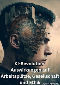 KI-Revolution: Auswirkungen auf Arbeitsplätze, Gesellschaft und Ethik - Kevin W. - E-Book