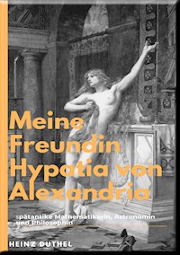 Hypatia Eine außergewöhnliche Philosophin - Heinz Duthel - E-Book