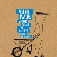 Mientras embalo mi biblioteca - Una elegía y diez disgresiones (Completo) - Alberto Manguel - Hörbuch