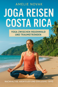 Joga Reisen Costa Rica – Yoga zwischen Regenwald und Traumstränden - Amelie Novak - E-Book