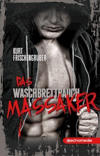 Das Waschbrettbauch-Massaker - Kurt Frischengruber - E-Book