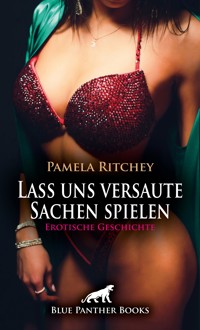 Lass uns versaute Sachen spielen | Erotische Geschichte - Pamela Ritchey - E-Book