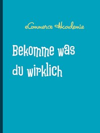 Bekomme was du wirklich willst -  - E-Book