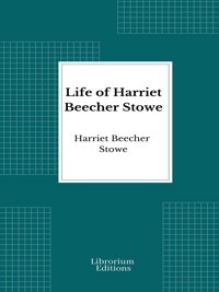 Life of Harriet Beecher Stowe - Harriet Beecher-Stowe - E-Book