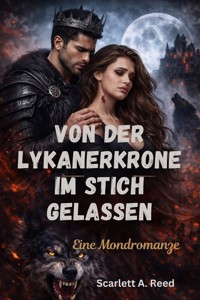 Von der Lykanerkrone im Stich gelassen - Scarlett A. Reed - E-Book