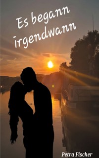 Es begann irgendwann - Petra Fischer - E-Book