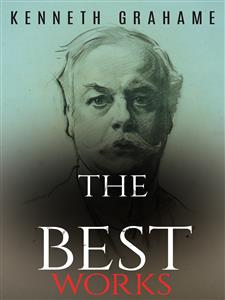 Kenneth Grahame: The Best Works - Kenneth Grahame - E-Book