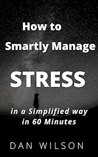 How to smartly manage STRESS in a simplified way in 60 minutes - DAN WILSON - E-Book
