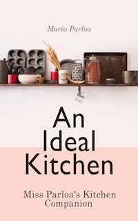 An Ideal Kitchen: Miss Parloa's Kitchen Companion - Maria Parloa - E-Book